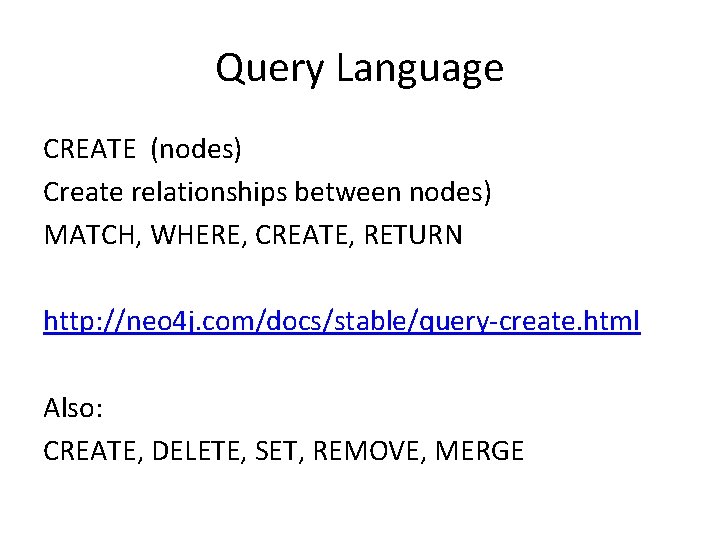 Query Language CREATE (nodes) Create relationships between nodes) MATCH, WHERE, CREATE, RETURN http: //neo