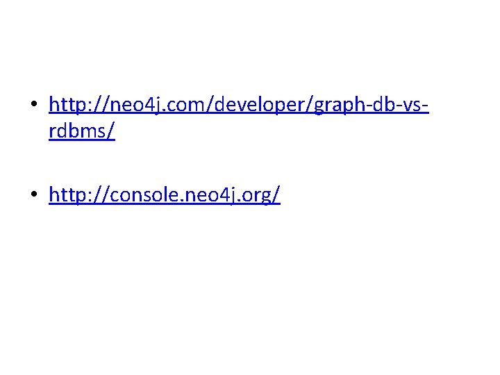  • http: //neo 4 j. com/developer/graph-db-vsrdbms/ • http: //console. neo 4 j. org/