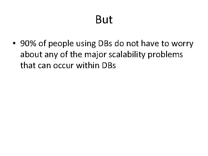 But • 90% of people using DBs do not have to worry about any