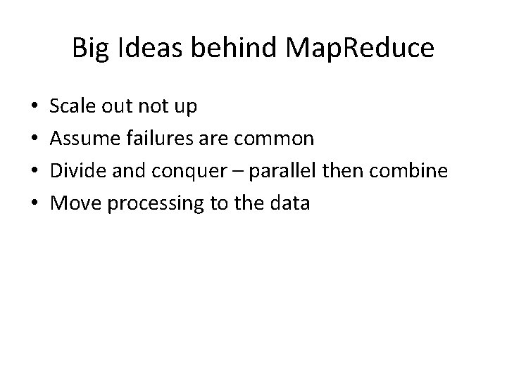 Big Ideas behind Map. Reduce • • Scale out not up Assume failures are
