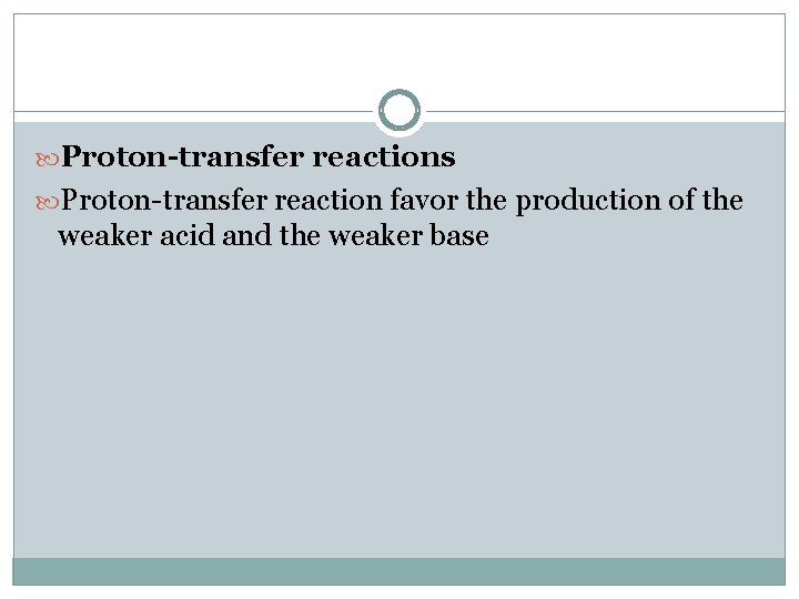  Proton-transfer reactions Proton-transfer reaction favor the production of the weaker acid and the