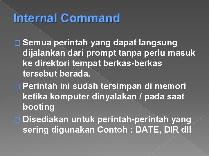 Internal Command � Semua perintah yang dapat langsung dijalankan dari prompt tanpa perlu masuk