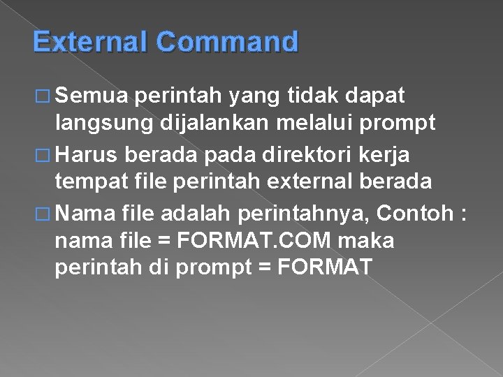 External Command � Semua perintah yang tidak dapat langsung dijalankan melalui prompt � Harus