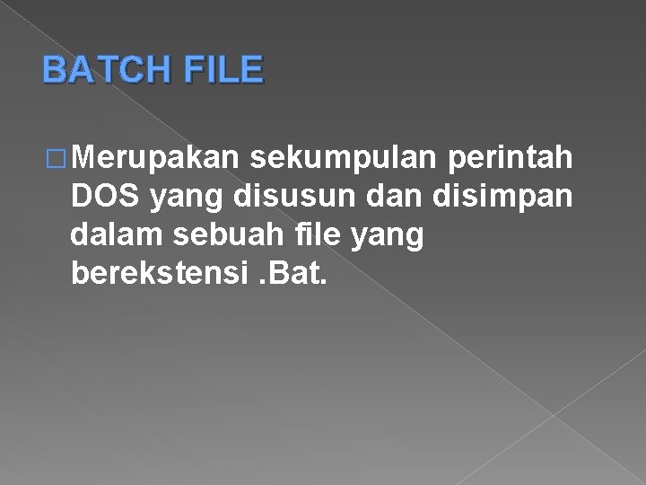 BATCH FILE � Merupakan sekumpulan perintah DOS yang disusun dan disimpan dalam sebuah file