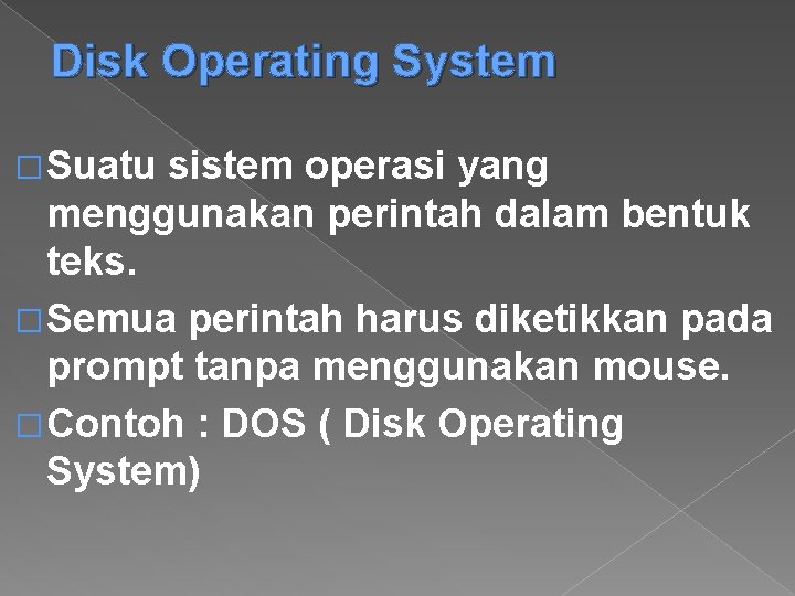 Disk Operating System � Suatu sistem operasi yang menggunakan perintah dalam bentuk teks. �