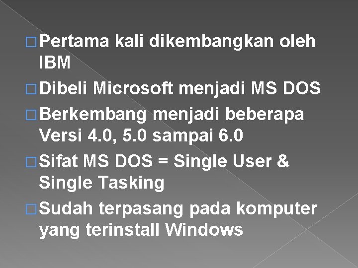 � Pertama kali dikembangkan oleh IBM � Dibeli Microsoft menjadi MS DOS � Berkembang