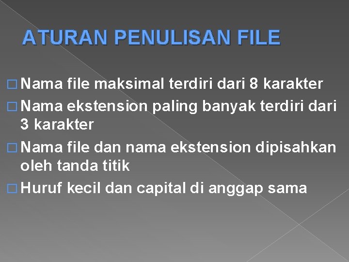 ATURAN PENULISAN FILE � Nama file maksimal terdiri dari 8 karakter � Nama ekstension