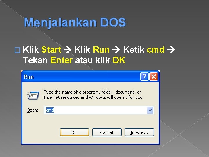 Menjalankan DOS � Klik Start Klik Run Ketik cmd Tekan Enter atau klik OK