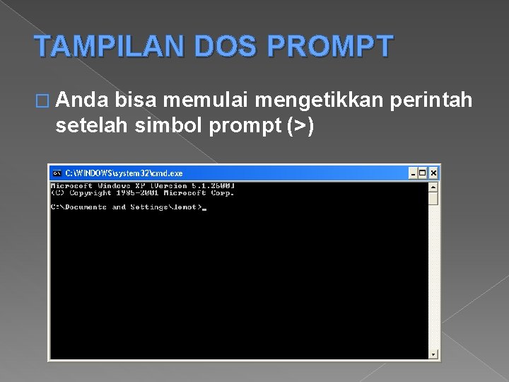 TAMPILAN DOS PROMPT � Anda bisa memulai mengetikkan perintah setelah simbol prompt (>) 
