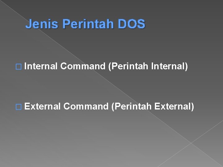 Jenis Perintah DOS � Internal Command (Perintah Internal) � External Command (Perintah External) 