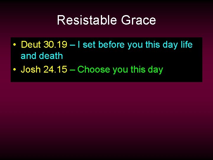 Resistable Grace • Deut 30. 19 – I set before you this day life