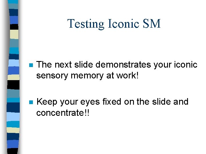 Testing Iconic SM n The next slide demonstrates your iconic sensory memory at work!