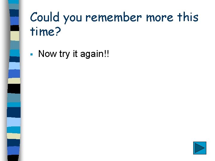 Could you remember more this time? § Now try it again!! 