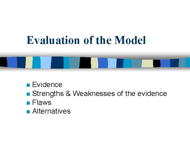 Evaluation of the Model Evidence n Strengths & Weaknesses of the evidence n Flaws