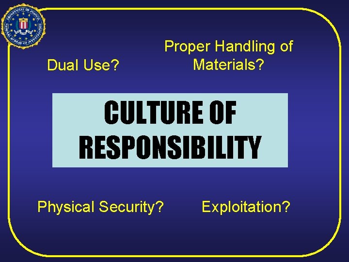 Dual Use? Proper Handling of Materials? CULTURE OF RESPONSIBILITY Physical Security? Exploitation? 