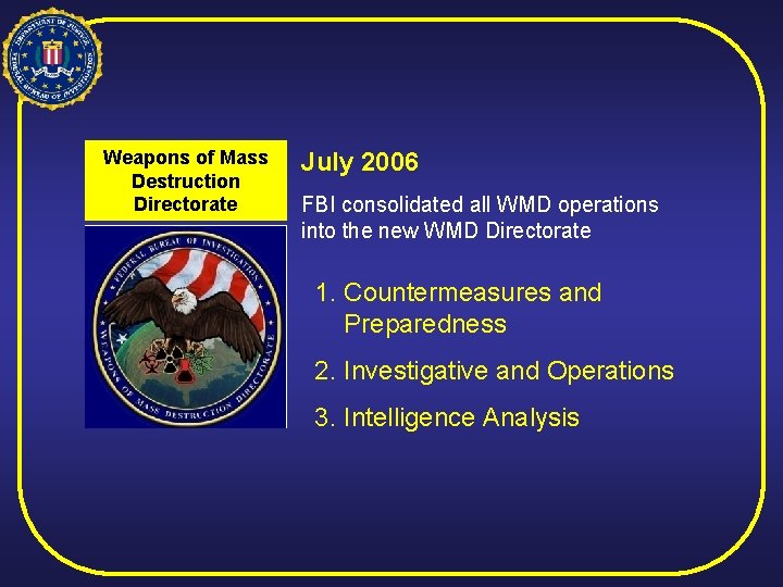 Weapons of Mass Destruction Directorate July 2006 FBI consolidated all WMD operations into the