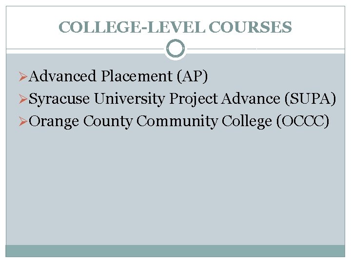 COLLEGE-LEVEL COURSES ØAdvanced Placement (AP) ØSyracuse University Project Advance (SUPA) ØOrange County Community College