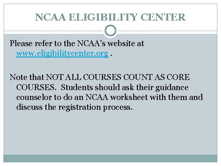 NCAA ELIGIBILITY CENTER Please refer to the NCAA’s website at www. eligibilitycenter. org. Note