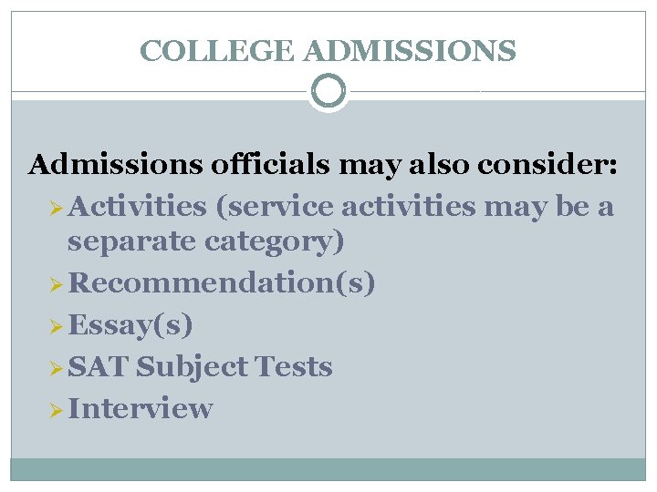 COLLEGE ADMISSIONS Admissions officials may also consider: Ø Activities (service activities may be a