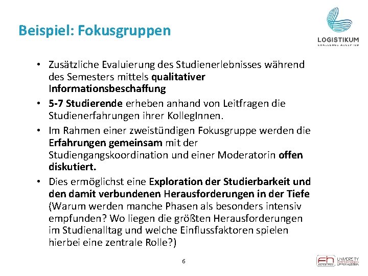 Beispiel: Fokusgruppen • Zusätzliche Evaluierung des Studienerlebnisses während des Semesters mittels qualitativer Informationsbeschaffung •