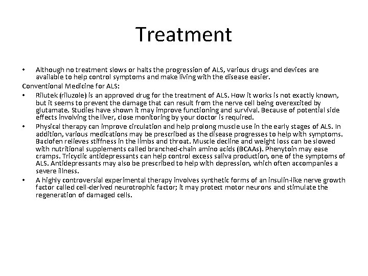 Treatment Although no treatment slows or halts the progression of ALS, various drugs and