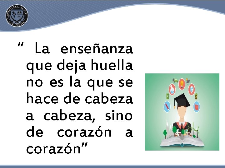 “ La enseñanza que deja huella no es la que se hace de cabeza