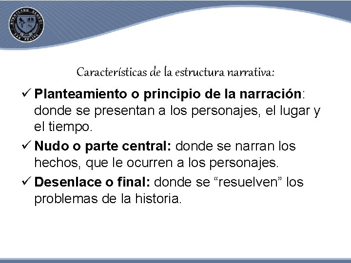 Características de la estructura narrativa: ü Planteamiento o principio de la narración: donde se