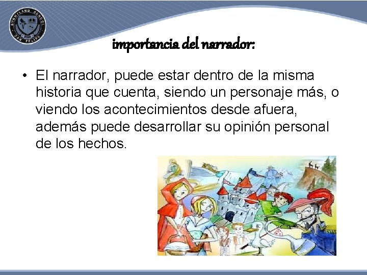 importancia del narrador: • El narrador, puede estar dentro de la misma historia que