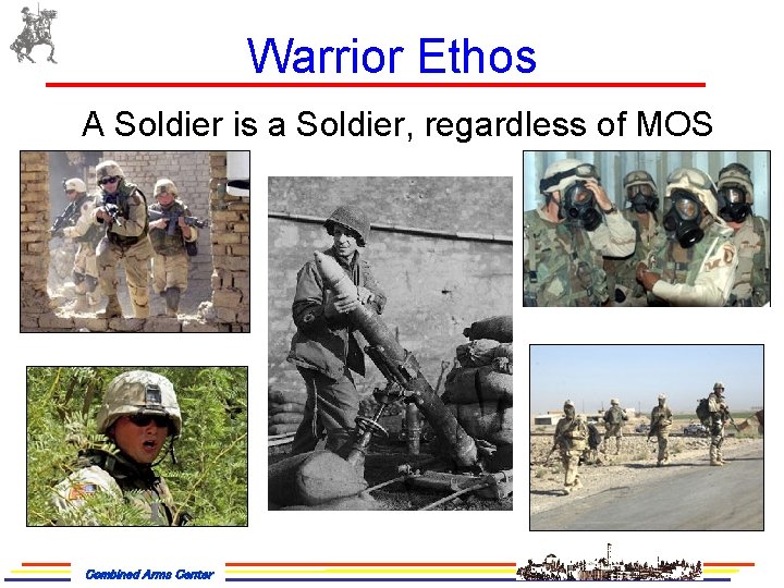 Warrior Ethos A Soldier is a Soldier, regardless of MOS Combined Arms Center 