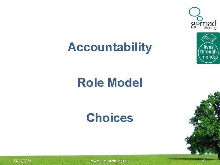 Accountability Role Model Choices 23/01/2022 www. gomadthinking. com 21 