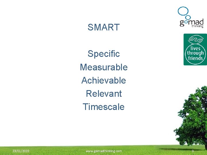 SMART Specific Measurable Achievable Relevant Timescale 23/01/2022 www. gomadthinking. com 9 