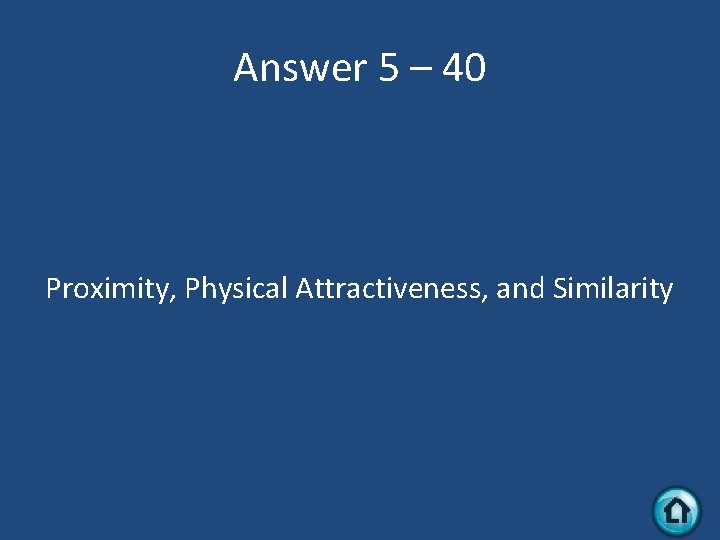 Answer 5 – 40 Proximity, Physical Attractiveness, and Similarity 