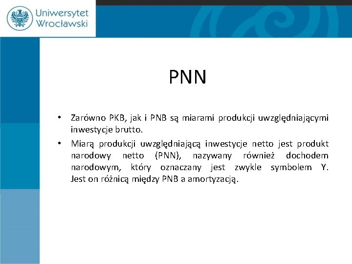 PNN • Zarówno PKB, jak i PNB są miarami produkcji uwzględniającymi inwestycje brutto. •