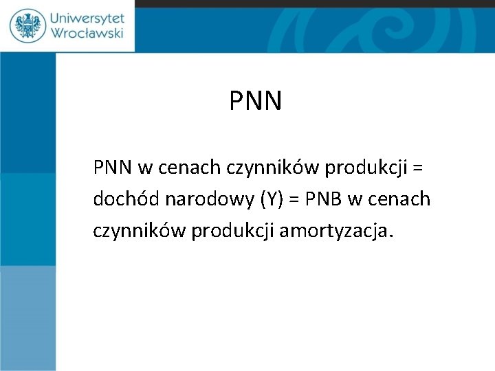 PNN w cenach czynników produkcji = dochód narodowy (Y) = PNB w cenach czynników