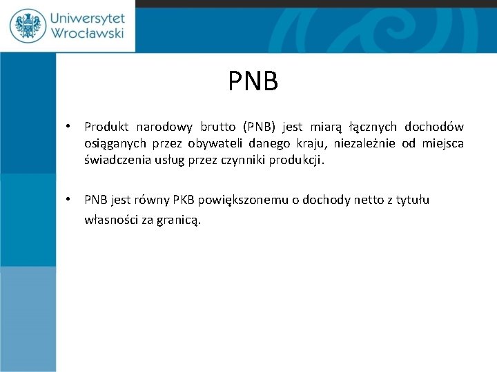 PNB • Produkt narodowy brutto (PNB) jest miarą łącznych dochodów osiąganych przez obywateli danego