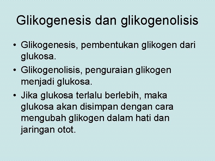 Glikogenesis dan glikogenolisis • Glikogenesis, pembentukan glikogen dari glukosa. • Glikogenolisis, penguraian glikogen menjadi