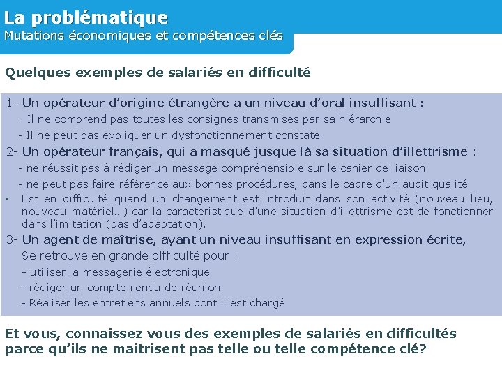 La problématique Mutations économiques et compétences clés Quelques exemples de salariés en difficulté 1