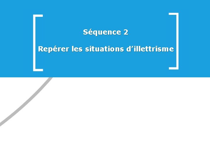 Séquence 2 Repérer les situations d’illettrisme 