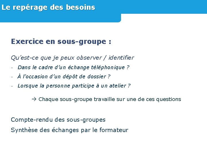 Le repérage des besoins Exercice en sous-groupe : Qu’est-ce que je peux observer /