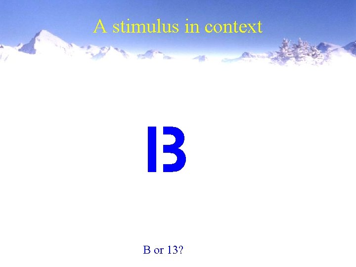 A stimulus in context 2 ABC 4 B or 13? 