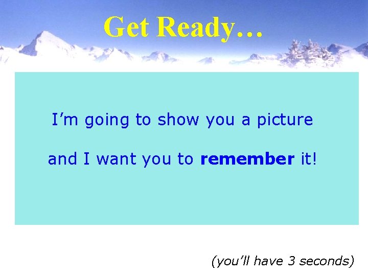 Get Ready… I’m going to show you a picture and I want you to
