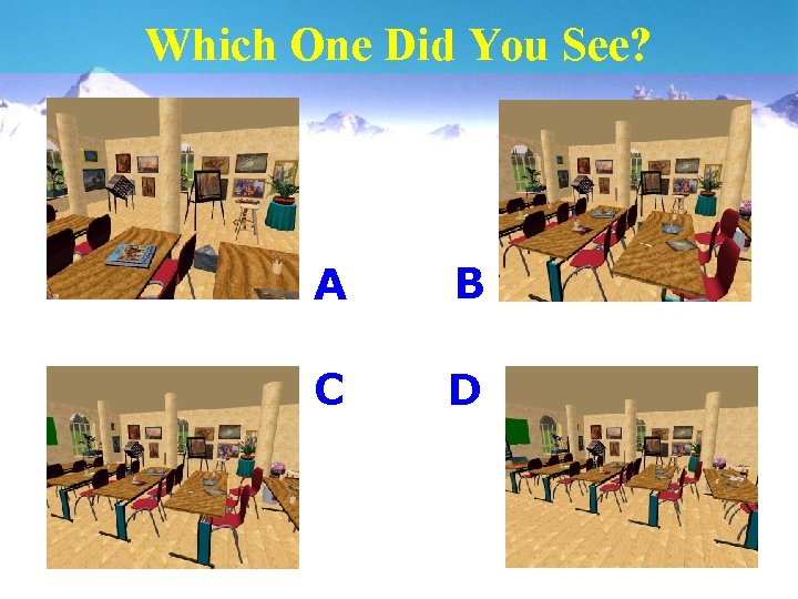 Which One Did You See? A B C D 