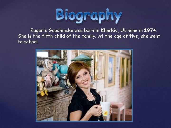 Biography Eugenia Gapchinska was born in Kharkiv, Ukraine in 1974. She is the fifth