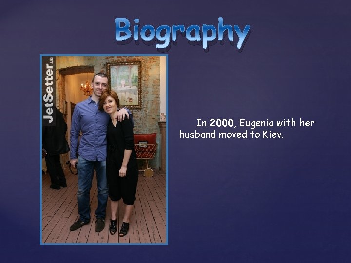 Biography In 2000, Eugenia with her husband moved to Kiev. 