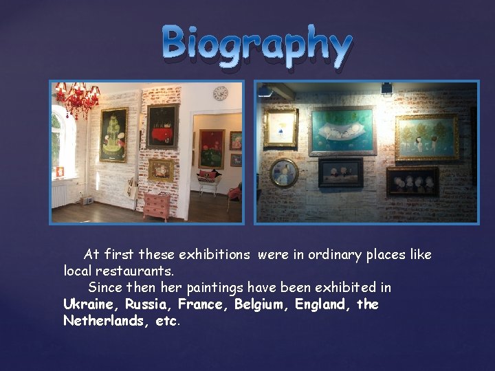 Biography At first these exhibitions were in ordinary places like local restaurants. Since then