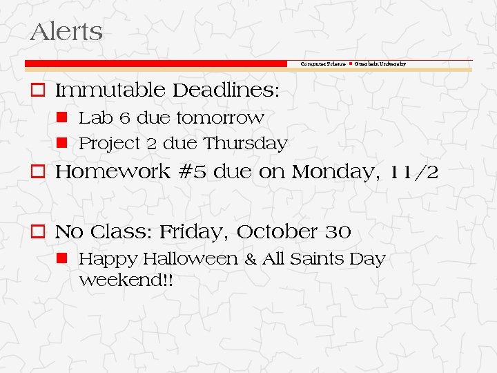 Alerts Computer Science Otterbein University o Immutable Deadlines: Lab 6 due tomorrow Project 2