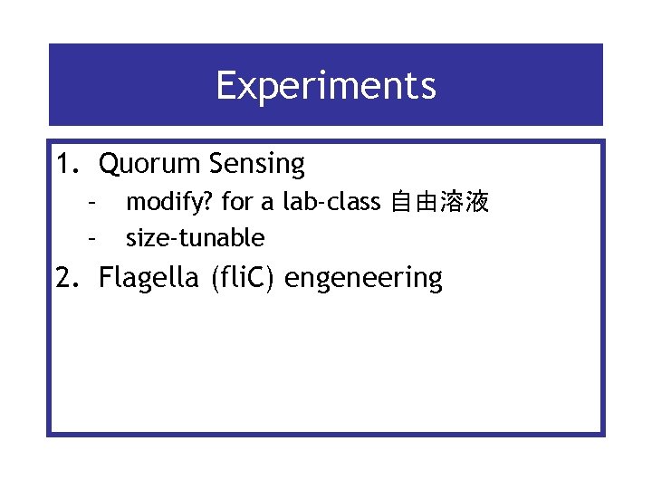 Experiments 1. Quorum Sensing – – modify? for a lab-class 自由溶液 size-tunable 2. Flagella