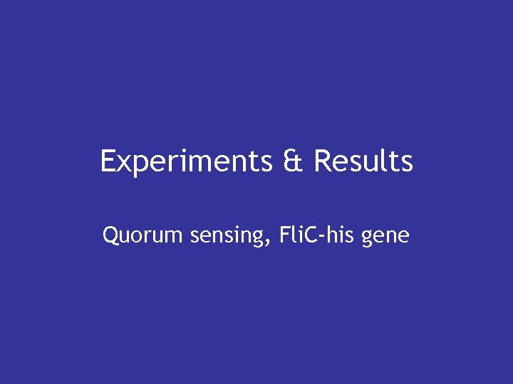 Experiments & Results Quorum sensing, Fli. C-his gene 