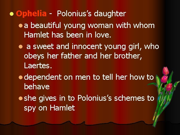l Ophelia - Polonius’s daughter l a beautiful young woman with whom Hamlet has