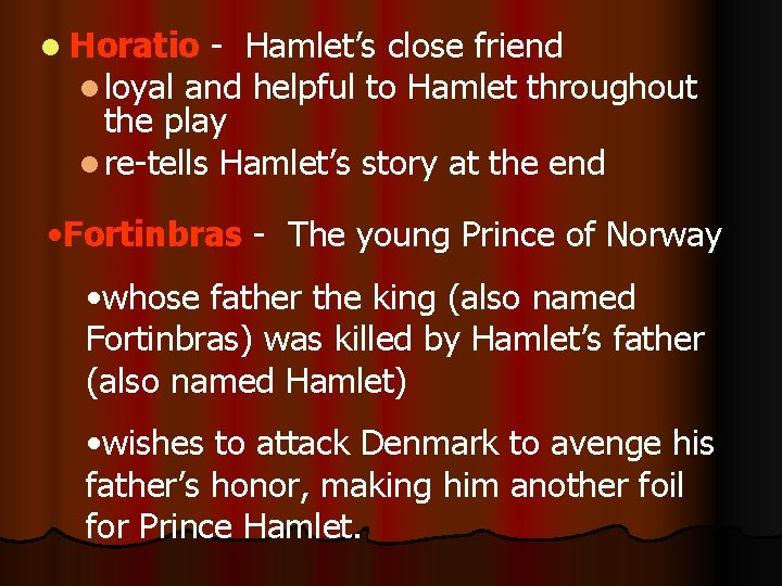 l Horatio - Hamlet’s close friend l loyal and helpful to Hamlet throughout the